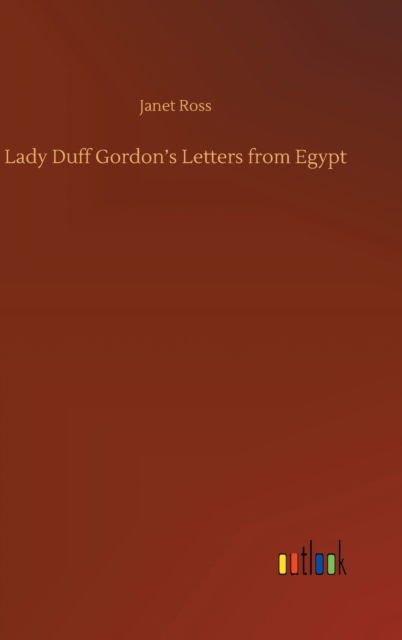 Lady Duff Gordon's Letters from Egypt - Janet Ross - Książki - Outlook Verlag - 9783752365108 - 29 lipca 2020