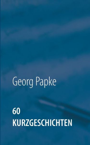 Cover for Georg Papke · 60 Kurzgeschichten: Heiter und lustig, Nachdenkliches und Gruseliges (Paperback Book) (2021)
