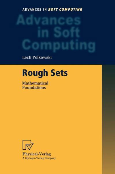 Rough Sets: Mathematical Foundations - Advances in Intelligent and Soft Computing (Closed) - Lech Polkowski - Books - Springer-Verlag Berlin and Heidelberg Gm - 9783790815108 - September 4, 2002