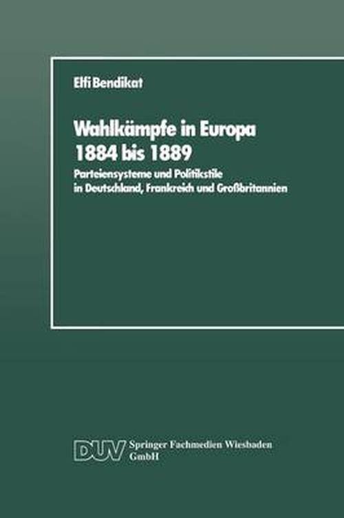 Cover for Elfi Bendikat · Wahlkampfe in Europa 1884 Bis 1889: Parteiensysteme Und Politikstile in Deutschland, Frankreich Und Grossbritannien (Paperback Bog) [1988 edition] (1988)