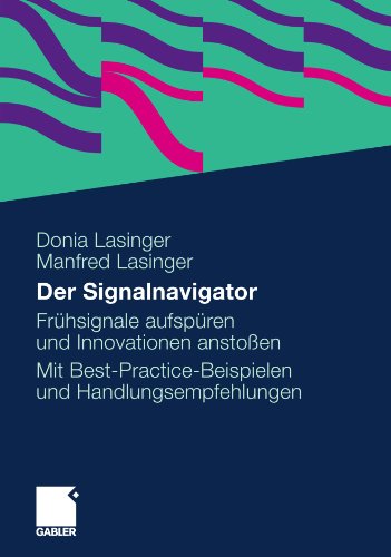 Cover for Donia Lasinger · Der Signalnavigator: Signale Fruhzeitig Erkennen Und Fur Innovationen Nutzen. Ein Leitfaden Mit Best-Practice-Beispielen Und Gestaltungsempfehlungen (Paperback Book) [2011 edition] (2011)