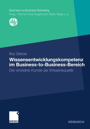 Cover for Ilka Griese · Wissensentwicklungskompetenz Im Business-To-Business-Bereich: Der Einzelne Kunde ALS Wissensquelle - Business-To-Business-Marketing (Paperback Book) [2011 edition] (2011)