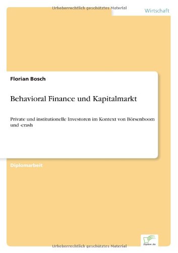 Behavioral Finance und Kapitalmarkt: Private und institutionelle Investoren im Kontext von Boersenboom und -crash - Florian Bosch - Bøker - Diplom.de - 9783838694108 - 1. mars 2006