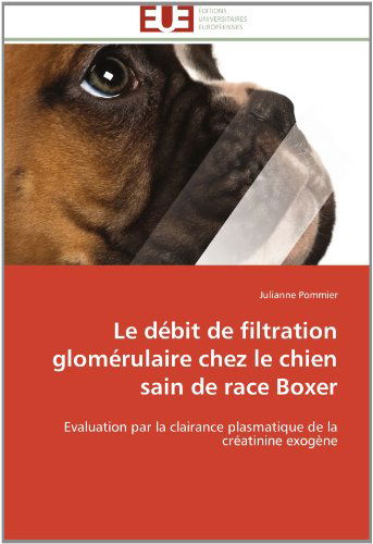 Cover for Julianne Pommier · Le Débit De Filtration Glomérulaire Chez Le Chien Sain De Race Boxer: Evaluation Par La Clairance Plasmatique De La Créatinine Exogène (Paperback Book) [French edition] (2018)