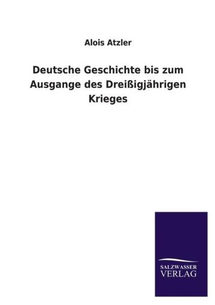 Cover for Alois Atzler · Deutsche Geschichte Bis Zum Ausgange Des Dreissigjahrigen Krieges (Taschenbuch) [German edition] (2013)