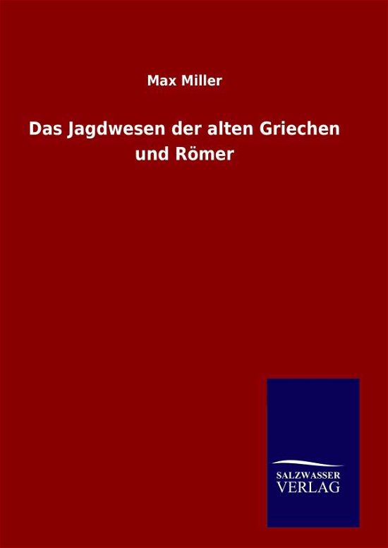 Das Jagdwesen Der Alten Griechen Und Romer - Max Miller - Bücher - Salzwasser-Verlag Gmbh - 9783846080108 - 1. April 2015