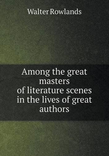 Cover for Walter Rowlands · Among the Great Masters of Literature Scenes in the Lives of Great Authors (Paperback Book) (2013)