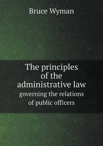 Cover for Bruce Wyman · The Principles of the Administrative Law Governing the Relations of Public Officers (Paperback Book) (2013)