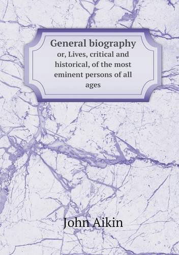 Cover for John Aikin · General Biography Or, Lives, Critical and Historical, of the Most Eminent Persons of All Ages (Paperback Book) (2013)