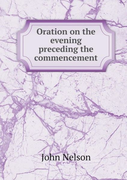 Cover for John Nelson · Oration on the Evening Preceding the Commencement (Pocketbok) (2014)