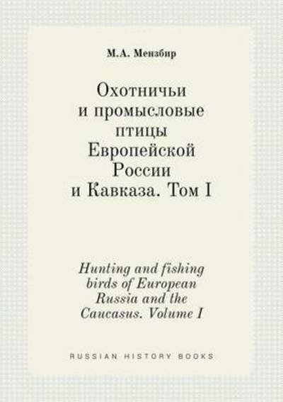 Cover for M a Menzbir · Hunting and Fishing Birds of European Russia and the Caucasus. Volume I (Paperback Book) (2015)