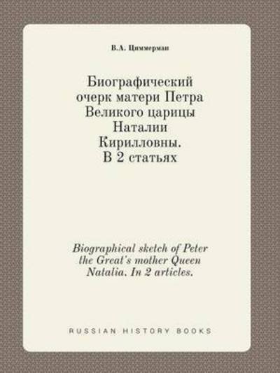 Biographical Sketch of Peter the Great's Mother Queen Natalia. in 2 Articles. - V a Tsimmerman - Books - Book on Demand Ltd. - 9785519429108 - February 25, 2015