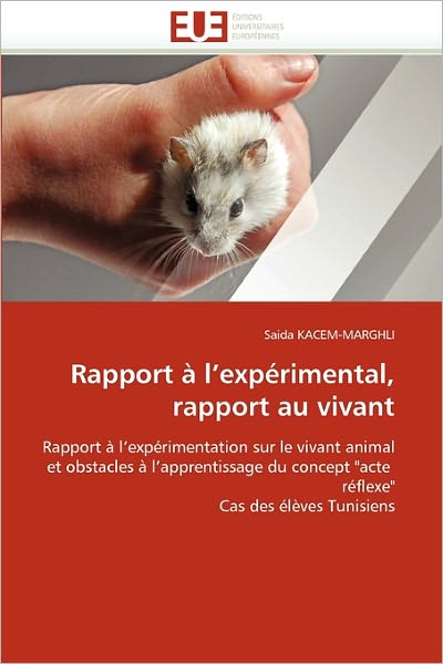 Cover for Saida Kacem-marghli · Rapport À L'expérimental, Rapport Au Vivant: Rapport À L'expérimentation Sur Le Vivant Animal et Obstacles À L'apprentissage Du Concept &quot;Acte  Réflexe&quot; Cas Des Élèves Tunisiens (Paperback Book) [French edition] (2018)