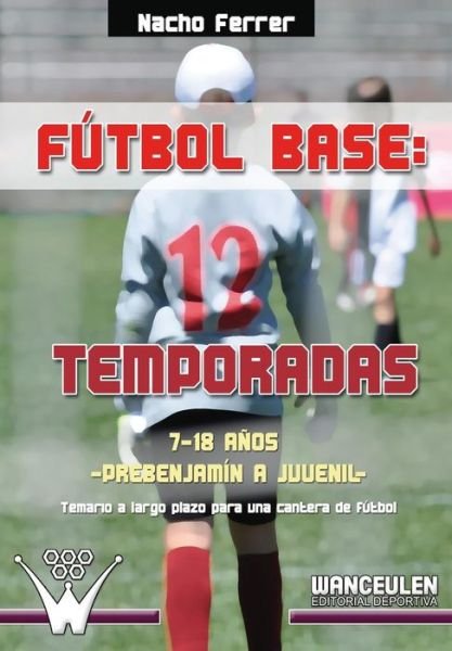 Cover for Nacho Ferrer · Futbol Base. 12 Temporadas (7-18 Anos) Prebenjamin - Juvenil: Propuesta De Temario a Largo Plazo Para Una Cantera De Futbol (Paperback Bog) (2013)