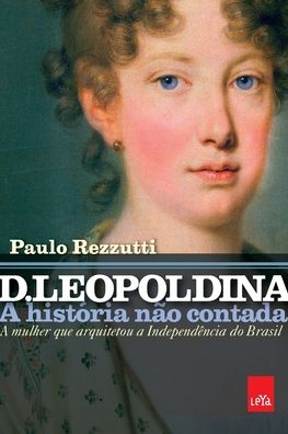 Cover for Paulo Rezzutti · D. Leopoldina: a historia nao contada (Pocketbok) (2022)