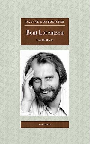 Cover for Lars Ole Bonde · Danske Komponister: Bent Lorentzen (Sewn Spine Book) [1.º edición] (2021)