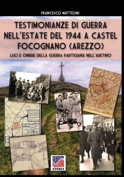 Cover for Francesco Mattesini · Testimonianze di guerra nell'estate del 1944 a Castel Focognano (Arezzo): Luci e ombre della guerra partigiana nell'Aretino - Storia (Pocketbok) (2020)