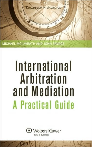 Michael McIlwrath · International Arbitration and Mediation: A Practical Guide: A Practical Guide (Hardcover Book) (2010)