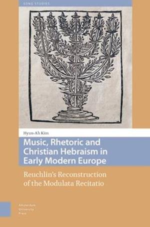 Cover for Hyun-Ah Kim · Music, Rhetoric and Christian Hebraism in Early Modern Europe: Reuchlin’s Reconstruction of the Modulata Recitatio - Song Studies (Innbunden bok) (2025)