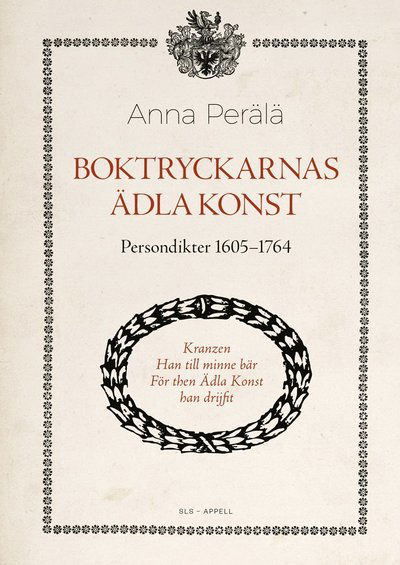 Cover for Anna Perälä · Boktryckarnas ädla konst : persondikter 1605–1764 (Hardcover Book) (2023)