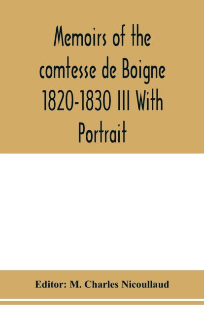 Cover for M Charles Nicoullaud · Memoirs of the comtesse de Boigne 1820-1830 III With Portrait (Paperback Book) (2020)