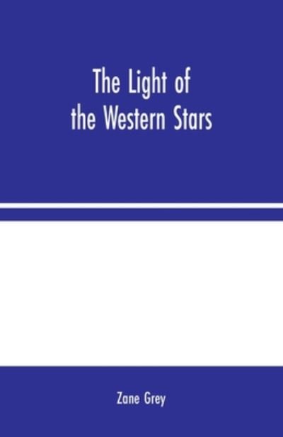 The Light of the Western Stars - Zane Grey - Livres - Alpha Edition - 9789354024108 - 10 août 2020