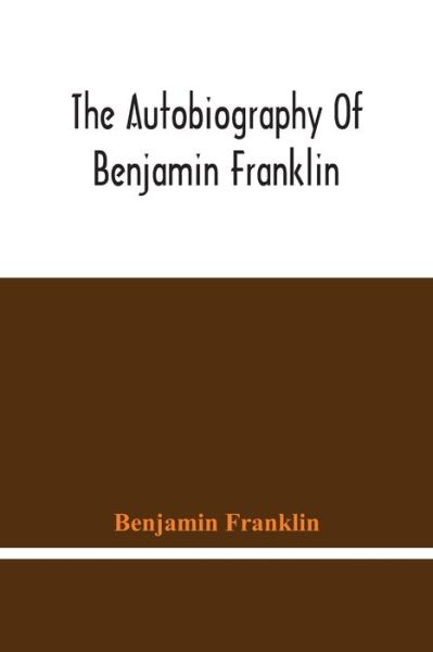 The Autobiography Of Benjamin Franklin - Benjamin Franklin - Libros - Alpha Edition - 9789354446108 - 5 de marzo de 2021