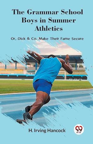 Cover for H Irving Hancock · The Grammar School Boys in Summer AthleticsOr Dick &amp; Co. Make Their Fame Secure (Edition2023) (Paperback Book) (2023)