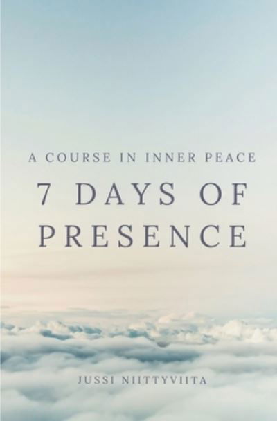 Cover for Jussi Niittyviita · 7 Days of Presence: A Course in Inner Peace (Paperback Bog) (2021)