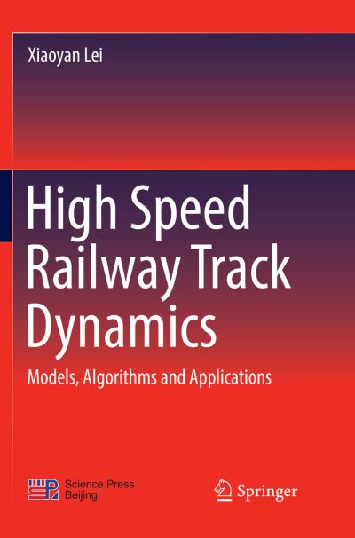 Cover for Xiaoyan Lei · High Speed Railway Track Dynamics: Models, Algorithms and Applications (Paperback Book) [Softcover reprint of the original 1st ed. 2017 edition] (2018)
