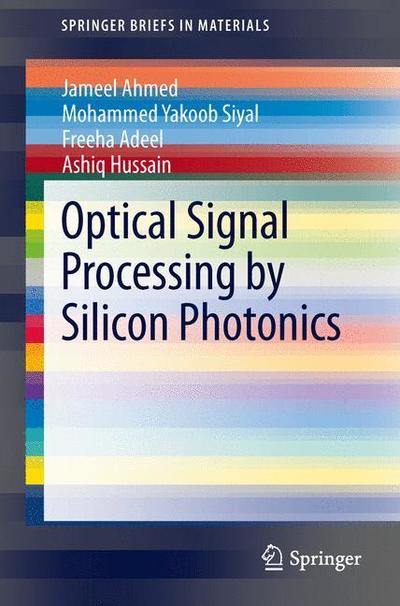 Cover for Jameel Ahmed · Optical Signal Processing by Silicon Photonics - SpringerBriefs in Materials (Taschenbuch) [2013 edition] (2013)