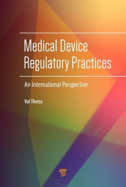 Cover for Val Theisz · Medical Device Regulatory Practices: An International Perspective (Gebundenes Buch) (2015)