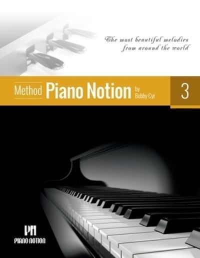 Cover for Cyr M. Mus Bobby Cyr M. Mus · Piano Notion Method Book Three: The most beautiful melodies from around the world - Piano Notion Method / English (Sheet music) (2019)