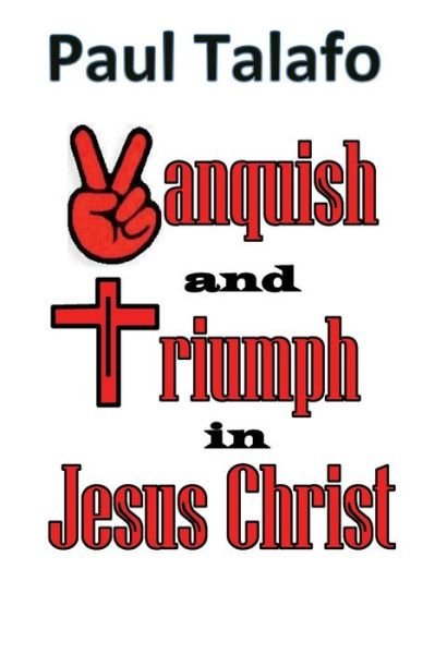 Paul Talafo · Vanquish and triumph in Jesus Christ (Paperback Bog) (2018)