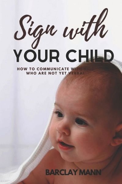 Cover for Barclay Mann · Sign With Your Child: How to Communicate with Kids Who Are Not Yet Verbal (Taschenbuch) (2021)