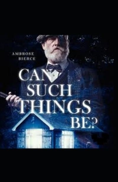 Can Such Things Be; Illustrated - Ambrose Bierce - Livros - Independently Published - 9798512019108 - 29 de maio de 2021
