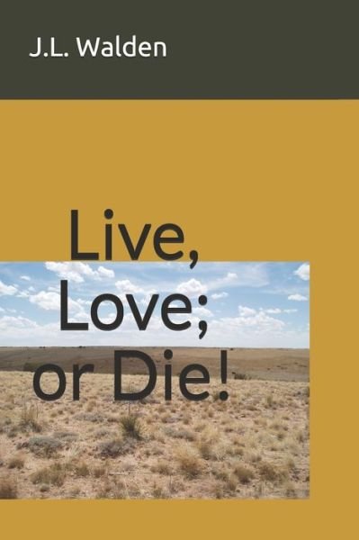 Live, Love; or Die! - J L Walden - Kirjat - Independently Published - 9798656739108 - keskiviikko 22. heinäkuuta 2020