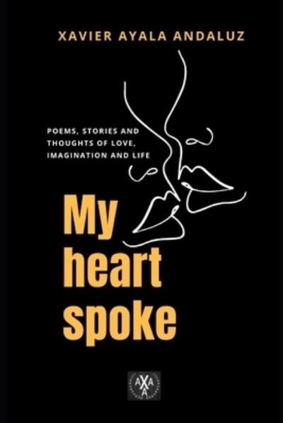 Cover for Xavier Ayala Andaluz · My heart spoke (Paperback Book) (2020)