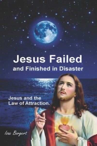 Cover for Isac Borgert · Jesus Failed and Finished in Disaster.: Jesus and the Law of Attraction. - Jesus Failed (Paperback Book) (2020)