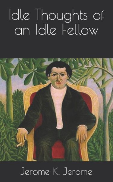 Idle Thoughts of an Idle Fellow - Jerome K Jerome - Książki - INDEPENDENTLY PUBLISHED - 9798716864108 - 18 kwietnia 2021