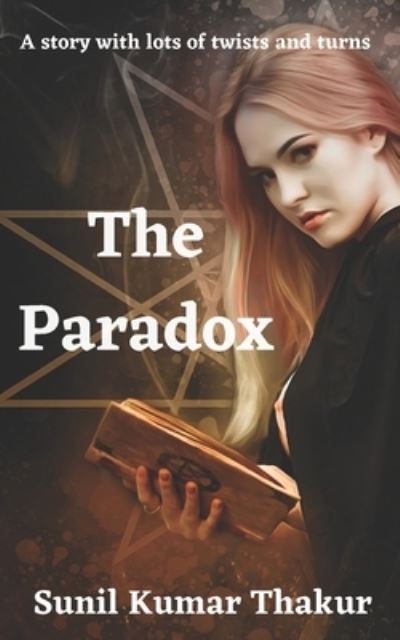 The Paradox: A story with lots of twists and turns - Sunil Kumar Thakur - Books - Independently Published - 9798738024108 - April 16, 2021