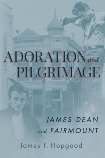 Cover for James F Hopgood · Adoration and Pilgrimage: James Dean and Fairmount (Paperback Book) (2022)
