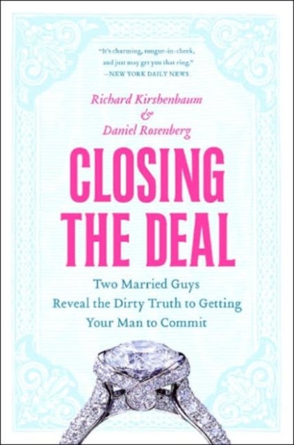 Cover for Richard Kirshenbaum · Closing the Deal: Two Married Guys Reveal the Dirty Truth to Getting Your Man to Commit (Paperback Book) (2006)