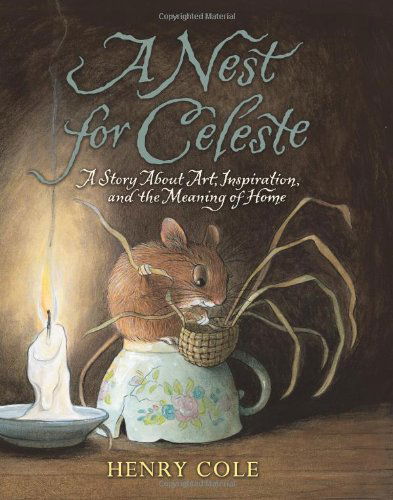 A Nest for Celeste: A Story About Art, Inspiration, and the Meaning of Home - Nest for Celeste - Henry Cole - Książki - HarperCollins - 9780061704109 - 23 lutego 2010