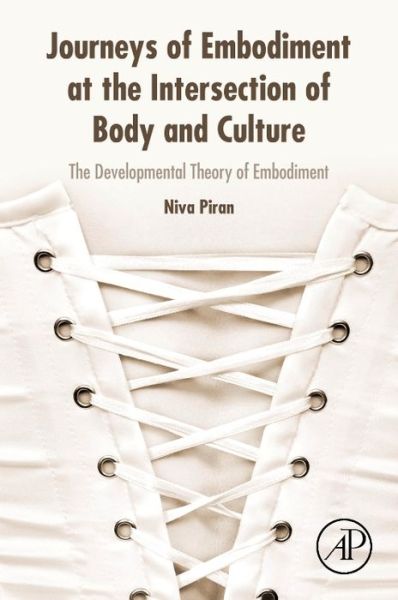 Journeys of Embodiment at the Intersection of Body and Culture: The Developmental Theory of Embodiment - Piran, Niva (Department of Applied Psychology and Human Development, University of Toronto, Ontario, Canada) - Bücher - Elsevier Science Publishing Co Inc - 9780128054109 - 20. September 2017
