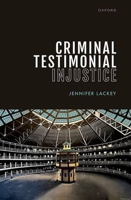 Criminal Testimonial Injustice - Lackey, Jennifer (Wayne and Elizabeth Jones Professor of Philosophy and Professor of Law (courtesy), Northwestern University) - Books - Oxford University Press - 9780192864109 - April 1, 2023