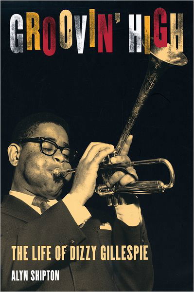 Groovin' High: The Life of Dizzy Gillespie - Alyn Shipton - Books - Oxford University Press Inc - 9780195144109 - November 29, 2001