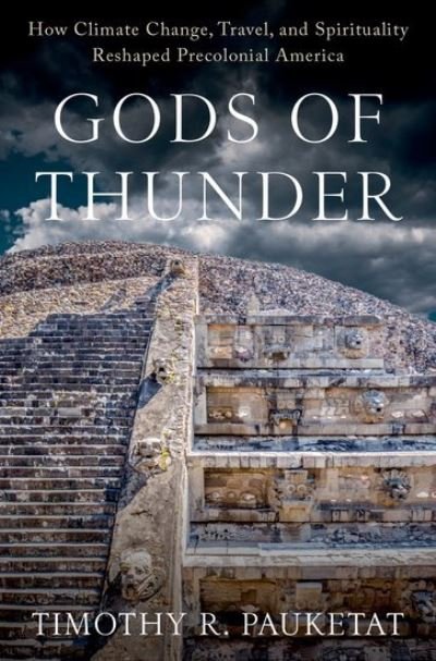 Cover for Pauketat, Timothy R. (Professor of Anthropology and Medieval Studies, Professor of Anthropology and Medieval Studies, University of Illinois, Urbana-Champaign) · Gods of Thunder: How Climate Change, Travel, and Spirituality Reshaped Precolonial America (Inbunden Bok) (2023)