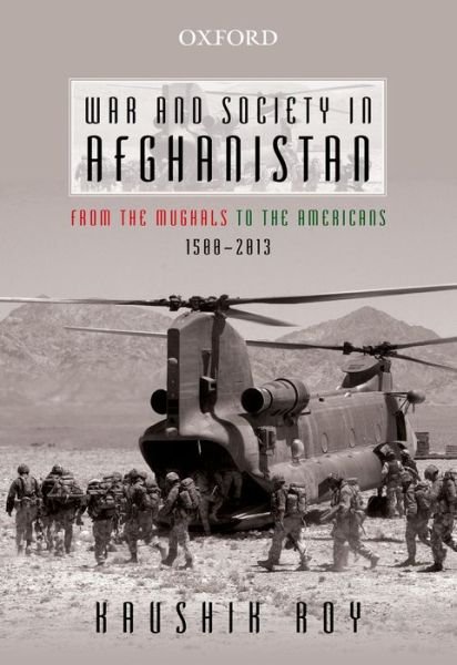 Cover for Roy, Kaushik (, Guru Nanak Professor, Department of History, Jadavpur University, Kolkata, India) · War and Society in Afghanistan: From the Mughals to the Americans, 1500-2013 (Hardcover Book) (2015)