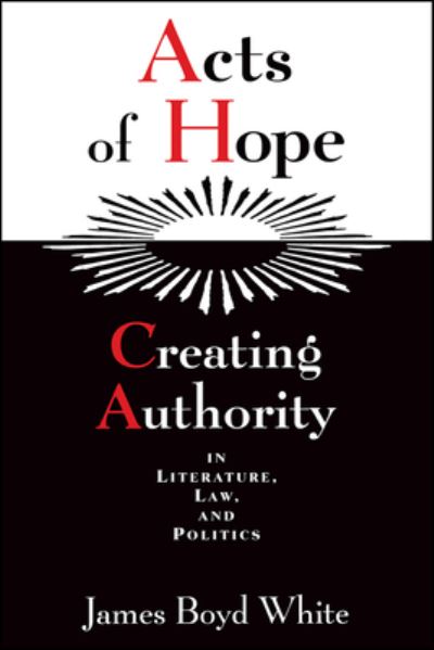 Cover for James Boyd White · Acts of Hope - Creating Authority in Literature, Law, and Politics (Hardcover Book) (1994)